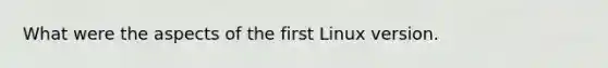 What were the aspects of the first Linux version.