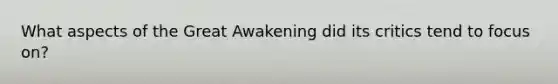 What aspects of the Great Awakening did its critics tend to focus on?