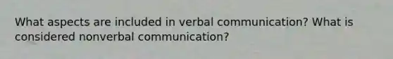 What aspects are included in verbal communication? What is considered nonverbal communication?