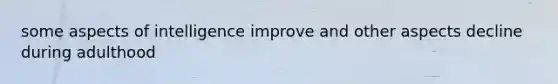 some aspects of intelligence improve and other aspects decline during adulthood