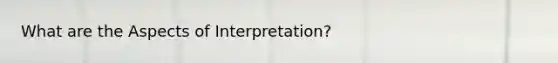 What are the Aspects of Interpretation?