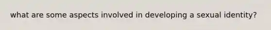 what are some aspects involved in developing a sexual identity?