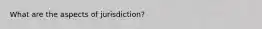 What are the aspects of jurisdiction?