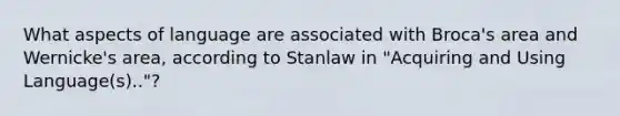 What aspects of language are associated with Broca's area and Wernicke's area, according to Stanlaw in "Acquiring and Using Language(s).."?