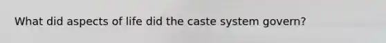 What did aspects of life did the caste system govern?