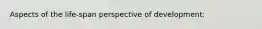 Aspects of the life-span perspective of development: