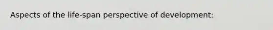 Aspects of the life-span perspective of development: