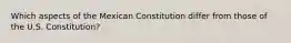 Which aspects of the Mexican Constitution differ from those of the U.S. Constitution?