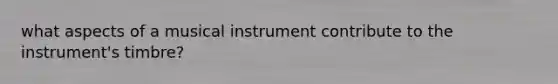 what aspects of a musical instrument contribute to the instrument's timbre?