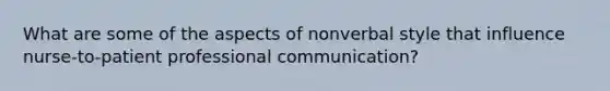 What are some of the aspects of nonverbal style that influence nurse-to-patient professional communication?