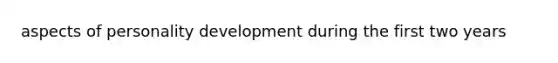 aspects of personality development during the first two years