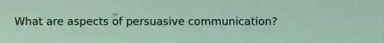 What are aspects of persuasive communication?