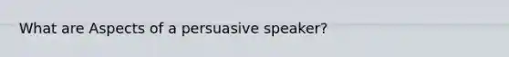 What are Aspects of a persuasive speaker?