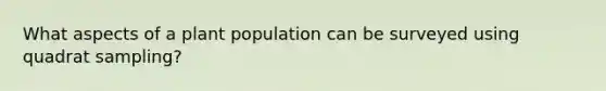 What aspects of a plant population can be surveyed using quadrat sampling?