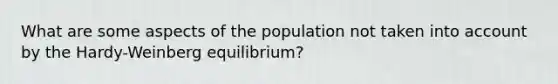 What are some aspects of the population not taken into account by the Hardy-Weinberg equilibrium?