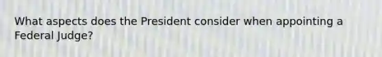 What aspects does the President consider when appointing a Federal Judge?