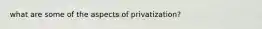 what are some of the aspects of privatization?