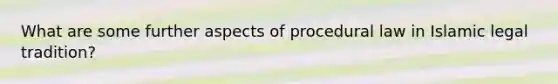 What are some further aspects of procedural law in Islamic legal tradition?