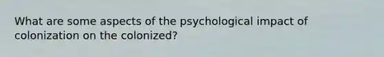 What are some aspects of the psychological impact of colonization on the colonized?