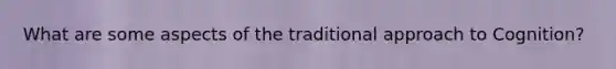 What are some aspects of the traditional approach to Cognition?