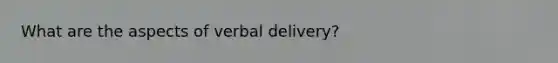 What are the aspects of verbal delivery?