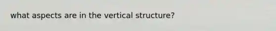 what aspects are in the vertical structure?