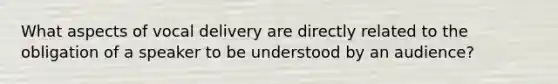 What aspects of vocal delivery are directly related to the obligation of a speaker to be understood by an audience?