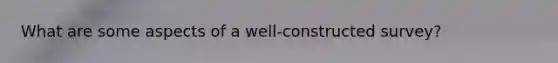 What are some aspects of a well-constructed survey?