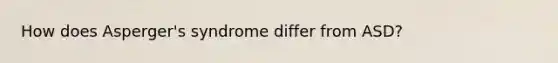 How does Asperger's syndrome differ from ASD?