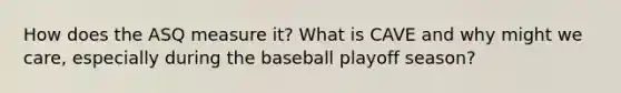 How does the ASQ measure it? What is CAVE and why might we care, especially during the baseball playoff season?