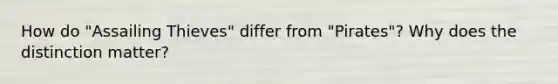 How do "Assailing Thieves" differ from "Pirates"? Why does the distinction matter?
