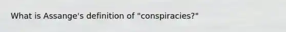 What is Assange's definition of "conspiracies?"