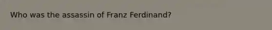 Who was the assassin of Franz Ferdinand?