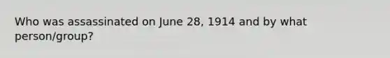 Who was assassinated on June 28, 1914 and by what person/group?