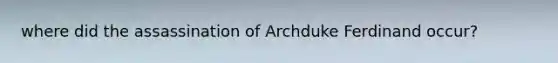 where did the assassination of Archduke Ferdinand occur?