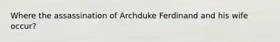 Where the assassination of Archduke Ferdinand and his wife occur?