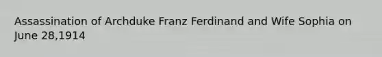 Assassination of Archduke Franz Ferdinand and Wife Sophia on June 28,1914