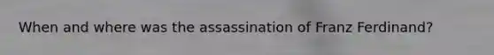 When and where was the assassination of Franz Ferdinand?