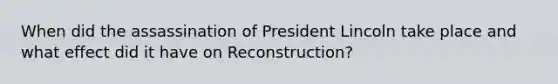 When did the assassination of President Lincoln take place and what effect did it have on Reconstruction?