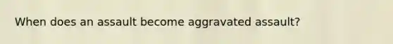 When does an assault become aggravated assault?