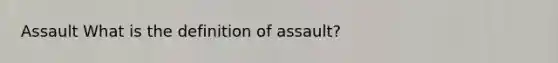 Assault What is the definition of assault?