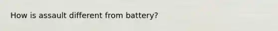 How is assault different from battery?