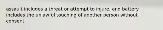 assault includes a threat or attempt to injure, and battery includes the unlawful touching of another person without consent