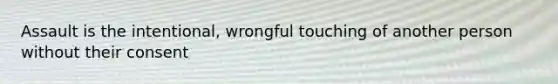 Assault is the intentional, wrongful touching of another person without their consent