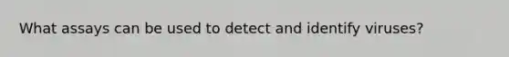 What assays can be used to detect and identify viruses?