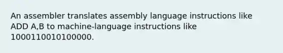 An assembler translates assembly language instructions like ADD A,B to machine-language instructions like 1000110010100000.