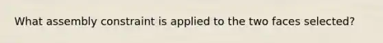 What assembly constraint is applied to the two faces selected?