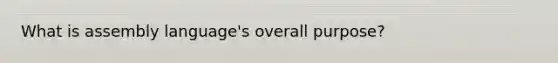 What is assembly language's overall purpose?