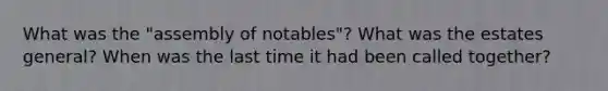 What was the "assembly of notables"? What was the estates general? When was the last time it had been called together?