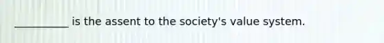 __________ is the assent to the society's value system.